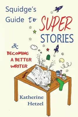 Ghidul lui Squidge pentru super povestiri: și pentru a deveni un scriitor mai bun - Squidge's Guide to Super Stories: and Becoming a Better Writer