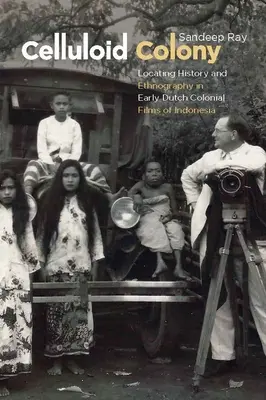 Celluloid Colony: Localizarea istoriei și etnografiei în filmele coloniale olandeze timpurii din Indonezia - Celluloid Colony: Locating History and Ethnography in Early Dutch Colonial Films of Indonesia