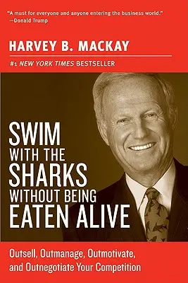 Swim with the Sharks Without Being Eaten Alive (Înoată cu rechinii fără să fii mâncat de viu): Outsell, Outmanage, Outmotivate, and Outnegotiate Your Competition - Swim with the Sharks Without Being Eaten Alive: Outsell, Outmanage, Outmotivate, and Outnegotiate Your Competition