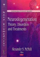 Neurodegenerare: Teoria, tulburările și tratamentele - Neurodegeneration: Theory, Disorders and Treatments