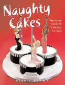 Torturi obraznice - rețete pas cu pas pentru 19 torturi fabuloase și amuzante - Naughty Cakes - Step-By-Step Recipes for 19 Fabulous Fun Cakes