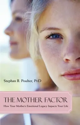 Factorul mamă: Cum îți influențează viața moștenirea emoțională a mamei tale - The Mother Factor: How Your Mother's Emotional Legacy Impacts Your Life