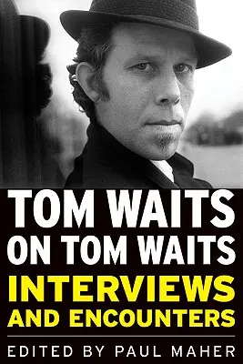 Tom Waits despre Tom Waits: Interviuri și întâlniri - Tom Waits on Tom Waits: Interviews and Encounters