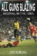 All Guns Blazing - Arsenal în anii 1980 - All Guns Blazing - Arsenal in the 1980's