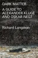 Materia întunecată: In Defiance of Catastrophic Modernity: Un ghid de teren pentru Alexander Kluge și Oskar Negt - Dark Matter: In Defiance of Catastrophic Modernity: A Fieldguide to Alexander Kluge and Oskar Negt