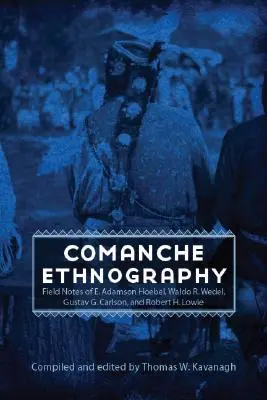 Etnografie comanșă: Note de teren ale lui E. Adamson Hoebel, Waldo R. Wedel, Gustav G. Carlson și Robert H. Lowie - Comanche Ethnography: Field Notes of E. Adamson Hoebel, Waldo R. Wedel, Gustav G. Carlson, and Robert H. Lowie
