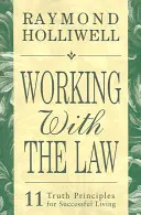 Lucrul cu legea: 11 principii ale adevărului pentru o viață de succes - Working with the Law: 11 Truth Principles for Successful Living
