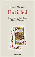 Entitled - Cum privilegiile masculine le fac rău femeilor - Entitled - How Male Privilege Hurts Women
