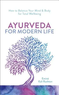 Ayurveda pentru viața modernă: Un ghid practic pentru înțelegerea și hrănirea corpului tău - Ayurveda for Modern Life: A Practical Guide to Understanding & Nourishing Your Body