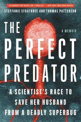 Predatorul perfect: Cursa unui om de știință pentru a-și salva soțul de o superbacterie mortală: O carte de memorii - The Perfect Predator: A Scientist's Race to Save Her Husband from a Deadly Superbug: A Memoir