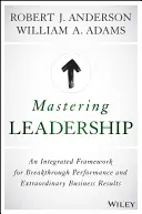 Mastering Leadership: Un cadru integrat pentru performanțe revoluționare și rezultate extraordinare în afaceri - Mastering Leadership: An Integrated Framework for Breakthrough Performance and Extraordinary Business Results