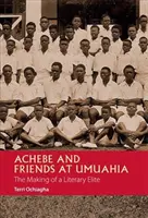 Achebe și prietenii de la Umuahia: Crearea unei elite literare - Achebe and Friends at Umuahia: The Making of a Literary Elite