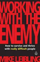 Lucrul cu dușmanul: Cum să supraviețuiești și să prosperi cu oameni cu adevărat dificili - Working with the Enemy: How to Survive and Thrive with Really Difficult People