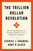 Revoluția de trilioane de dolari: Cum a transformat Affordable Care ACT politica, legislația și asistența medicală în America - The Trillion Dollar Revolution: How the Affordable Care ACT Transformed Politics, Law, and Health Care in America