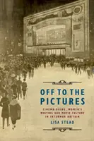 Off to the Pictures: Cinemagoing, scrierile femeilor și cultura filmului în Marea Britanie interbelică - Off to the Pictures: Cinemagoing, Women's Writing and Movie Culture in Interwar Britain