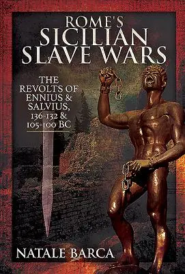 Războaiele sclavilor sicilieni ai Romei: Revoltele lui Eunus și Salvius, 136-132 și 105-100 î.Hr. - Rome's Sicilian Slave Wars: The Revolts of Eunus and Salvius, 136-132 and 105-100 BC