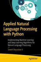 Prelucrarea limbajului natural aplicat cu Python: Implementarea algoritmilor de machine learning și deep learning pentru procesarea limbajului natural - Applied Natural Language Processing with Python: Implementing Machine Learning and Deep Learning Algorithms for Natural Language Processing