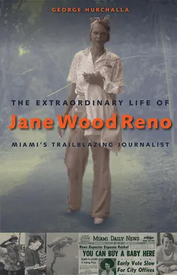 Viața extraordinară a lui Jane Wood Reno: jurnalista de pionierat din Miami - The Extraordinary Life of Jane Wood Reno: Miami's Trailblazing Journalist