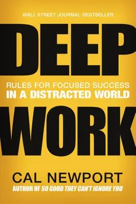 Munca profundă: Reguli pentru un succes concentrat într-o lume distrasă - Deep Work: Rules for Focused Success in a Distracted World