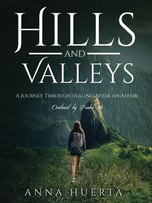 Hills and Valleys a Journey Through Healing After an Affair: Așa cum este descrisă de Psalmul 34 - Hills and Valleys a Journey Through Healing After an Affair: As Outlined by Psalm 34