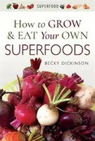 Cum să vă cultivați și să mâncați propriile superalimente - How to Grow and Eat Your Own Superfoods