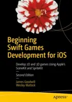 Începutul dezvoltării de jocuri Swift pentru IOS: Dezvoltarea de jocuri 2D și 3D folosind Scenekit și Spritekit de la Apple - Beginning Swift Games Development for IOS: Develop 2D and 3D Games Using Apple's Scenekit and Spritekit