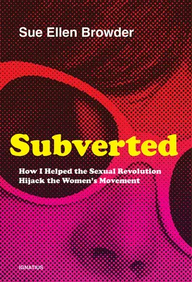 Subvertit: Cum am ajutat revoluția sexuală să deturneze mișcarea femeilor - Subverted: How I Helped the Sexual Revolution Hijack the Women's Movement