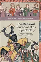 Turneul medieval ca spectacol: turniruri, dueluri și pas d'arme, 1100-1600 - The Medieval Tournament as Spectacle: Tourneys, Jousts and Pas d'Armes, 1100-1600