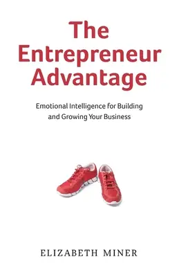 Avantajul antreprenorului: Inteligența emoțională pentru construirea și dezvoltarea afacerii dumneavoastră - The Entrepreneur Advantage: Emotional Intelligence for Building and Growing Your Business