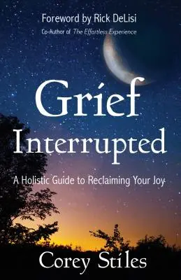Grief Interrupted: Un ghid holistic pentru a-ți recăpăta bucuria - Grief Interrupted: A Holistic Guide to Reclaiming Your Joy
