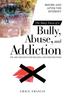 Cele mai multe fețe ale unui bătăuș, abuz și dependență: Înainte și după Internet Suntem creați pentru vindecare și restaurare - The Many Faces of a Bully, Abuse, and Addiction: Before and After the Internet We Are Created for Healing and Restoration