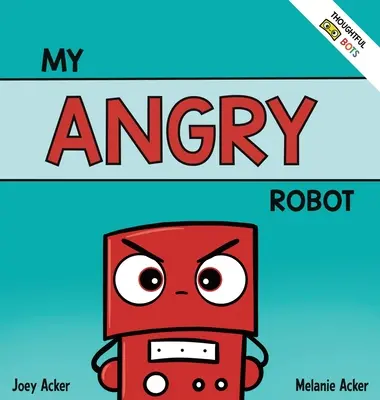 Robotul meu furios: O carte socio-emoțională pentru copii despre gestionarea emoțiilor de furie și agresivitate - My Angry Robot: A Children's Social Emotional Book About Managing Emotions of Anger and Aggression
