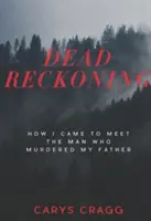 Dead Reckoning: Cum am ajuns să îl cunosc pe omul care mi-a ucis tatăl - Dead Reckoning: How I Came to Meet the Man Who Murdered My Father