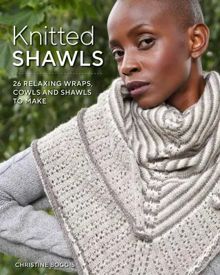 Șaluri tricotate: 25 de înfășurări, coifuri și șaluri relaxante - Knitted Shawls: 25 Relaxing Wraps, Cowls and Shawls