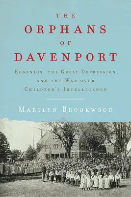 Orfanii din Davenport: Eugenia, Marea Depresie și războiul pentru inteligența copiilor: Eugenics, the Great Depression, and the War Over Children's Intelligence - The Orphans of Davenport: Eugenics, the Great Depression, and the War Over Children's Intelligence