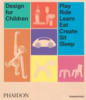 Proiectat pentru copii: Joacă, călărește, învață, mănâncă, creează, stai, dormi - Design for Children: Play, Ride, Learn, Eat, Create, Sit, Sleep