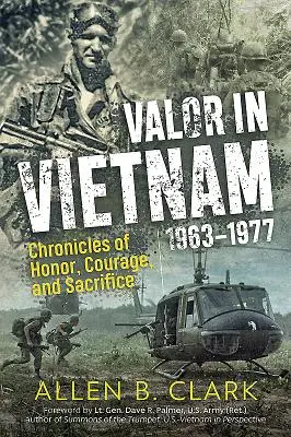 Valoare în Vietnam: Cronici de onoare, curaj și sacrificiu: 1963 - 1977 - Valor in Vietnam: Chronicles of Honor, Courage and Sacrifice: 1963 - 1977