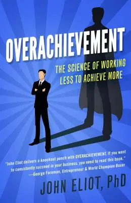 Overachievement: Știința de a munci mai puțin pentru a realiza mai mult [The Science of Working Less to Accomplish More - Overachievement: The Science of Working Less to Accomplish More