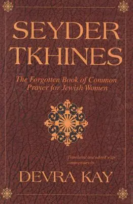 Seyder Tkhines: Cartea uitată de rugăciuni comune pentru femeile evreice - Seyder Tkhines: The Forgotten Book of Common Prayer for Jewish Women