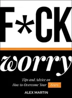 F*ck Worry: Sfaturi și îndrumări despre cum să-ți depășești temerile - F*ck Worry: Tips and Advice on How to Overcome Your Fears