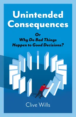 Consecințe neintenționate: Sau de ce se întâmplă lucruri rele cu deciziile bune? - Unintended Consequences: Or Why Do Bad Things Happen to Good Decisions?
