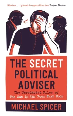 Consilierul politic secret: The Unredacted Files of the Man in the Room Next Door - The Secret Political Adviser: The Unredacted Files of the Man in the Room Next Door