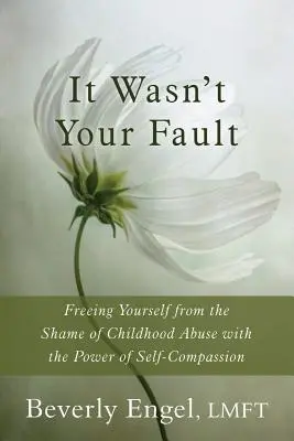Nu a fost vina ta: Eliberarea de rușinea abuzului din copilărie cu puterea autocompătimirii (Freeing Yourself from the Shame of Childhood Abuse with the Power of Self-Compassion) - It Wasn't Your Fault: Freeing Yourself from the Shame of Childhood Abuse with the Power of Self-Compassion