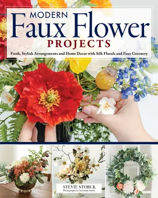 Proiecte moderne cu flori false: Aranjamente proaspete, elegante și decorațiuni interioare cu flori de mătase și verdeață falsă - Modern Faux Flower Projects: Fresh, Stylish Arrangements and Home Decor with Silk Florals and Faux Greenery