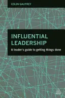 Leadership influent: Ghidul unui lider pentru realizarea lucrurilor - Influential Leadership: A Leader's Guide to Getting Things Done