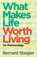 Ceea ce face ca viața să merite trăită: Despre farmacologie - What Makes Life Worth Living: On Pharmacology