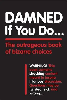 Damned If You Do . . .: Cartea scandaloasă a alegerilor bizare - Damned If You Do . . .: The Outrageous Book of Bizarre Choices