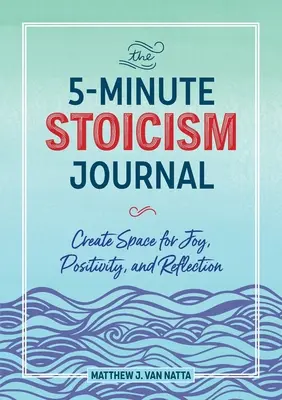Jurnalul de stoicism de 5 minute: Creează spațiu pentru bucurie, pozitivitate și reflecție - The 5-Minute Stoicism Journal: Create Space for Joy, Positivity, and Reflection
