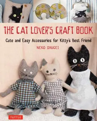 The Cat Lover's Craft Book: Accesorii drăguțe și ușoare pentru cel mai bun prieten al pisicuței - The Cat Lover's Craft Book: Cute and Easy Accessories for Kitty's Best Friend