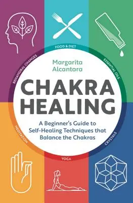 Vindecarea chakrelor: Ghidul începătorului pentru tehnici de autovindecare care echilibrează chakrele - Chakra Healing: A Beginner's Guide to Self-Healing Techniques That Balance the Chakras